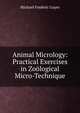 Animal Micrology: Practical Exercises in Zoological Micro-Technique, Michael Frederic Guyer 
