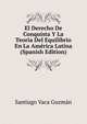 El Derecho De Conquista Y La Teoria Del Equilibrio En La America Latina (Spanish Edition), Santiago Vaca Guzman 