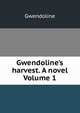 Gwendoline's harvest. A novel Volume 1, Gwendoline 