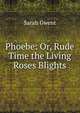 Phoebe: Or, Rude Time the Living Roses Blights, Sarah Gwent 