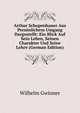 Arthur Schopenhauer Aus Pers?nlichem Umgang Dargestellt: Ein Blick Auf Sein Leben, Seinen Charakter Und Seine Lehre (German Edition), Wilhelm Gwinner 