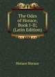 The Odes of Horace, Book I-II; (Latin Edition), Horace Horace 