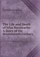 The Life and Death of Silas Barnstarke: A Story of the Seventeenth Century, Talbot Gwynne 