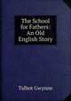 The School for Fathers: An Old English Story, Talbot Gwynne 