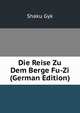 Die Reise Zu Dem Berge Fu-Zi (German Edition), Shaku Gyk 