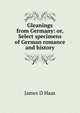 Gleanings from Germany: or, Select specimens of German romance and history, James D Haas 