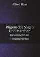 Rugensche Sagen Und Marchen: Gesammelt Und Herausgegeben (German Edition), Alfred Haas 