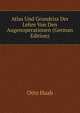 Atlas Und Grundriss Der Lehre Von Den Augenoperationen (German Edition), Otto Haab 