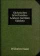 Sachsisches Schriftsteller-Lexicon (German Edition), Wilhelm Haan 
