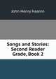 Songs and Stories: Second Reader Grade, Book 2, John Henry Haaren 