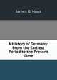 A History of Germany: From the Earliest Period to the Present Time, James D. Haas 