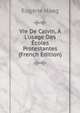 Vie De Calvin, ? L'usage Des ?coles Protestantes (French Edition), Eugene Haag 