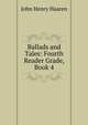 Ballads and Tales: Fourth Reader Grade, Book 4, John Henry Haaren 