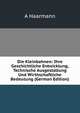Die Kleinbahnen: Ihre Geschichtliche Entwicklung, Technische Ausgestaltung Und Wirthschaftliche Bedeutung (German Edition), A Haarmann 