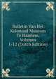 Bulletin Van Het Koloniaal Museum Te Haarlem, Volumes 1-12 (Dutch Edition), 