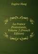 La France Protestante, Volume 2 (French Edition), Eugene Haag 