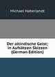 Der altindische Geist; in Aufsatzen Skizzen (German Edition), Michael Haberlandt 