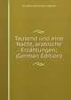 Tausend und eine Nacht, arabische Erzahlungen; (German Edition), Christian Maximilian Habicht 
