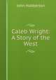 Caleb Wright: A Story of the West, John Habberton 