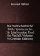 Die Wirtschaftliche Blute Spaniens Im 16. Jahrhundert Und Ihr Verfall, Volume 9 (German Edition), Konrad Habler 
