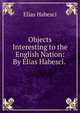 Objects Interesting to the English Nation: By Elias Habesci. ., Elias Habesci 