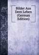 Bilder Aus Dem Leben (German Edition), 