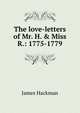 The love-letters of Mr. H. & Miss R.: 1775-1779, Gilbert Burgess 