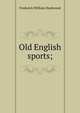 Old English sports;, Frederick William Hackwood 