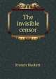 The invisible censor, Francis Hackett 