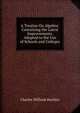 A Treatise On Algebra: Containing the Latest Improvements. Adapted to the Use of Schools and Colleges, Charles William Hackley 