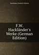 F.W. Hackl?nder's Werke (German Edition), Friedrich Wilhelm Hacklander 
