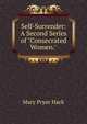 Self-Surrender: A Second Series of "Consecrated Women."., Mary Pryor Hack 