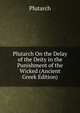 Plutarch On the Delay of the Deity in the Punishment of the Wicked (Ancient Greek Edition), Plutarch 