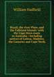 Brazil, the river Plate, and the Falkland Islands: with the Cape Horn route to Australia ; Including notices of Lisbon, Madeira, the Canaries and Cape Verds, William Hadfield 