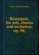 Resurgam; for soli, chorus and orchestra, op. 98;, Henry Kimball Hadley 