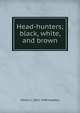 Head-hunters; black, white, and brown, Alfred C. 1855-1940 Haddon 