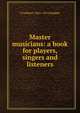 Master musicians: a book for players, singers and listeners, J Cuthbert 1861-1914 Hadden 