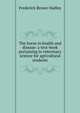 The horse in health and disease: a text-book pertaining to veterinary science for agricultural students, Frederick Brown Hadley 