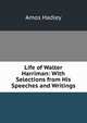 Life of Walter Harriman: With Selections from His Speeches and Writings, Amos Hadley 