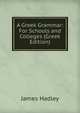 A Greek Grammar: For Schools and Colleges (Greek Edition), James Hadley 