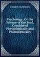 Psychology; Or the Science of the Soul, Considered Physiologically and Philosophically, JOSEPH HADDOCK 
