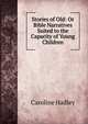 Stories of Old: Or Bible Narratives Suited to the Capacity of Young Children, Caroline Hadley 