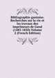 Bibliographie gantoise. Recherches sur la vie et les travaux des imprimeurs de Gand (1483-1850) Volume 2 (French Edition), 