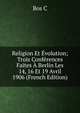 Religion Et Evolution; Trois Conferences Faites A Berlin Les 14, 16 Et 19 Avril 1906 (French Edition), Bos C 