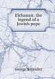 Elchanan: the legend of a Jewish pope, George H Handler 