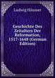 Geschichte Des Zeitalters Der Reformation, 1517-1648 (German Edition), Ludwig Hausser 