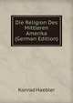 Die Religion Des Mittleren Amerika (German Edition), Konrad Haebler 