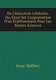 De L'?ducation Litt?raire, Ou, Essai Sur L'organisation D'un ?tablissement Pour Les Hautes Sciences, Isaac Haffner 