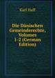Die Danischen Gemeinderechte, Volumes 1-2 (German Edition), Karl Haff 