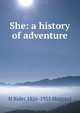 She: a history of adventure, H Rider 1856-1925 Haggard 